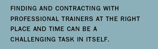 Finding and contracting with professional trainers at the right place and time can be a challenging task in itself.